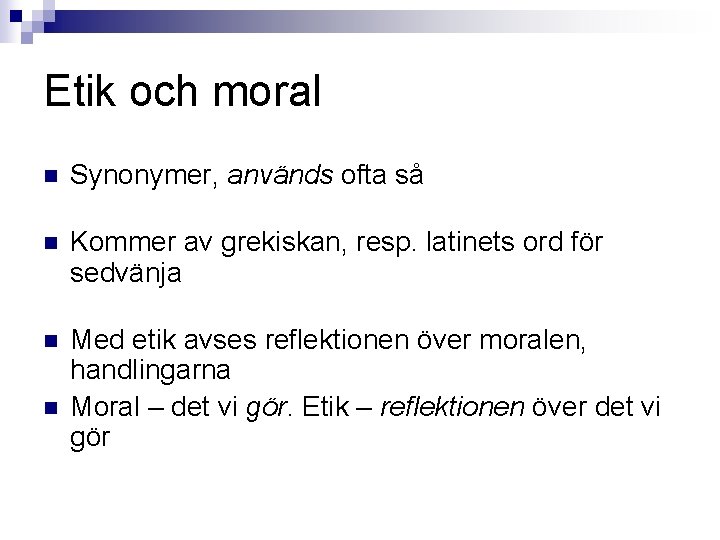 Etik och moral n Synonymer, används ofta så n Kommer av grekiskan, resp. latinets