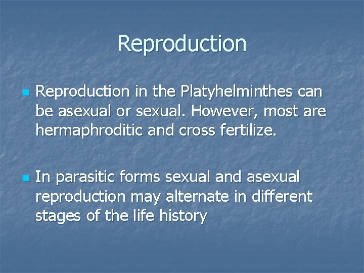 Reproduction n n Reproduction in the Platyhelminthes can be asexual or sexual. However, most