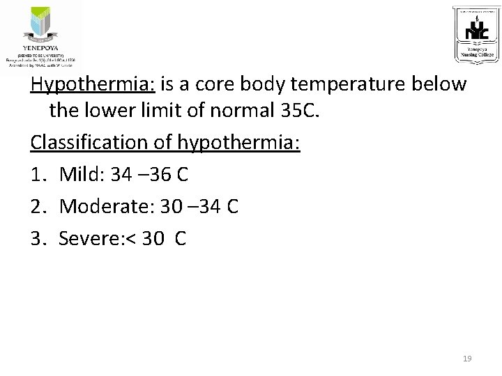 Hypothermia: is a core body temperature below the lower limit of normal 35 C.