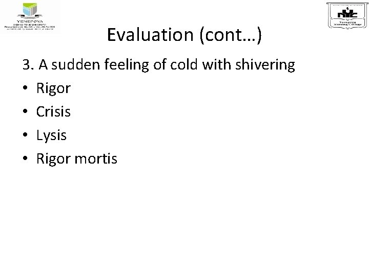 Evaluation (cont…) 3. A sudden feeling of cold with shivering • Rigor • Crisis