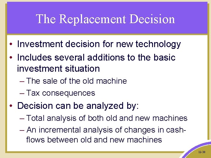 The Replacement Decision • Investment decision for new technology • Includes several additions to