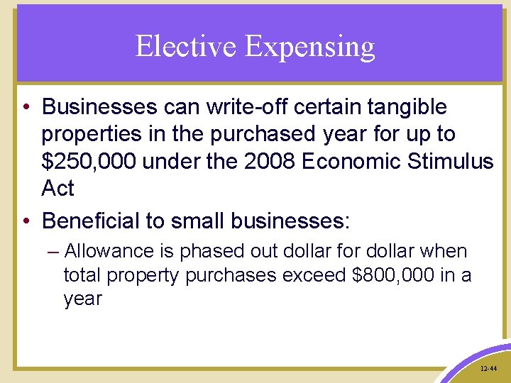 Elective Expensing • Businesses can write-off certain tangible properties in the purchased year for