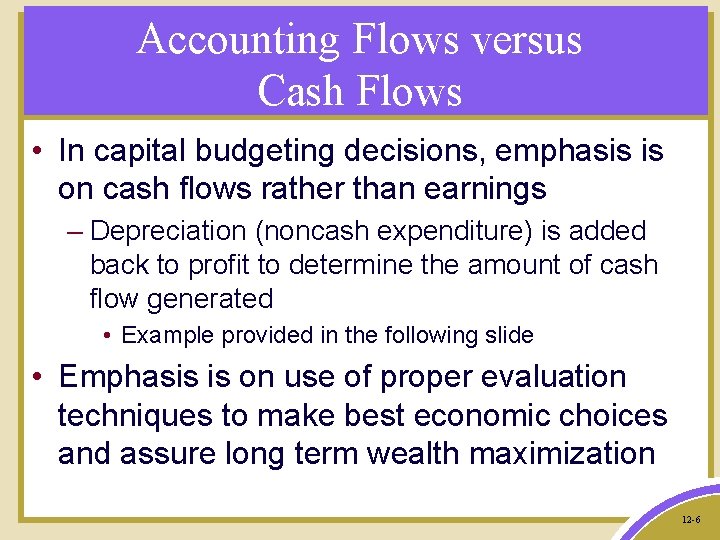 Accounting Flows versus Cash Flows • In capital budgeting decisions, emphasis is on cash