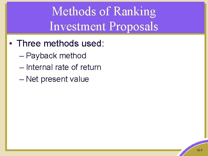 Methods of Ranking Investment Proposals • Three methods used: – Payback method – Internal