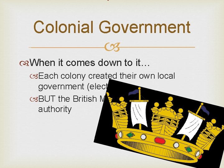 Colonial Government When it comes down to it… Each colony created their own local