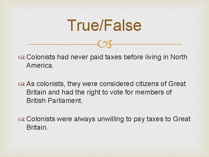 True/False Colonists had never paid taxes before living in North America. As colonists, they