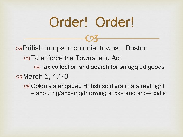 Order! British troops in colonial towns…Boston To enforce the Townshend Act Tax collection and