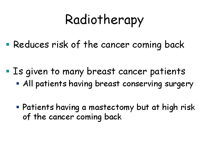 Radiotherapy § Reduces risk of the cancer coming back § Is given to many