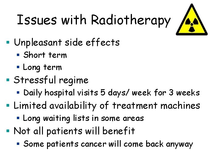 Issues with Radiotherapy § Unpleasant side effects § Short term § Long term §
