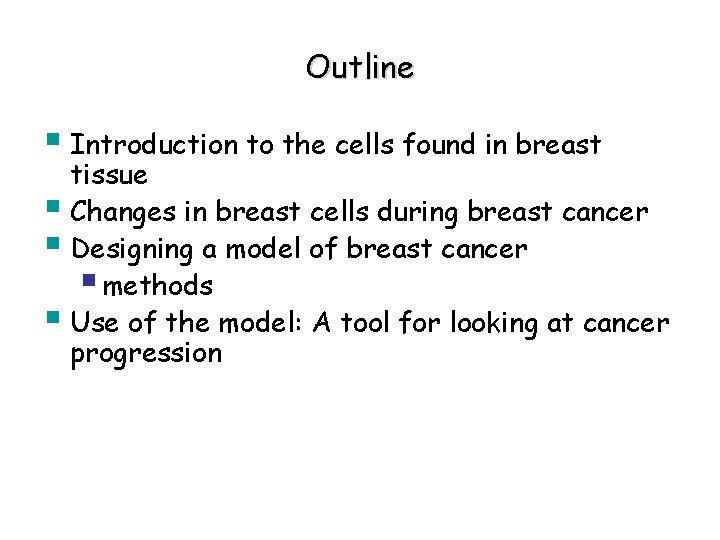 Outline § Introduction to the cells found in breast tissue § Changes in breast
