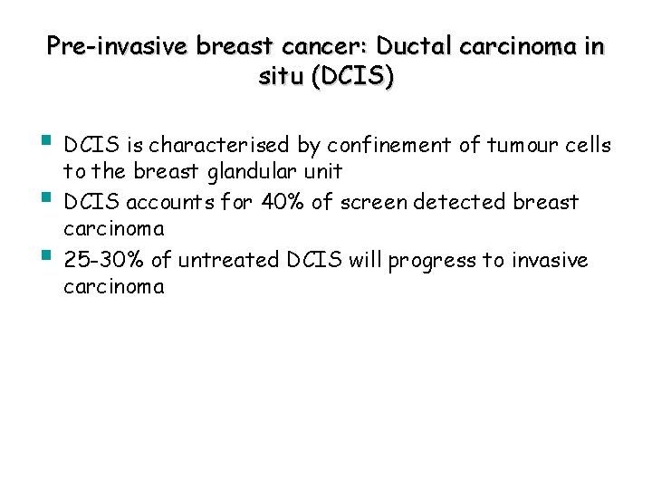 Pre-invasive breast cancer: Ductal carcinoma in situ (DCIS) § DCIS is characterised by confinement