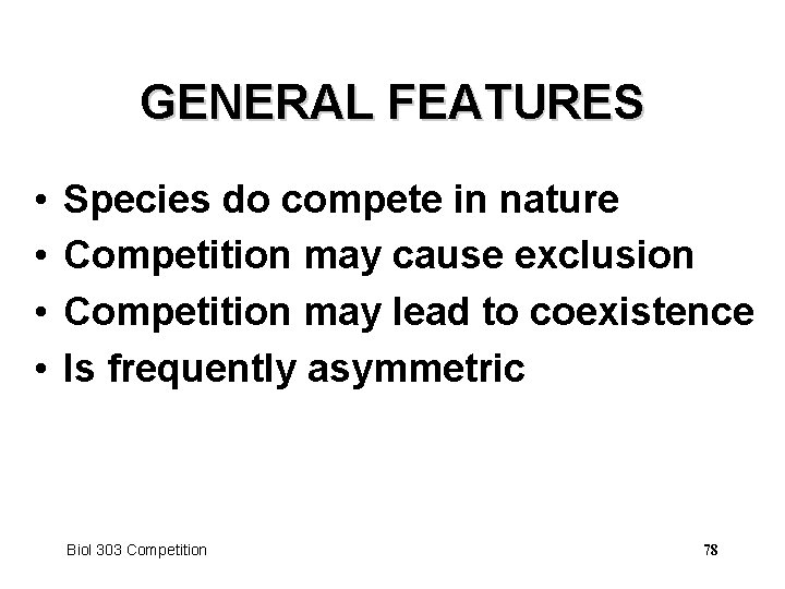 GENERAL FEATURES • • Species do compete in nature Competition may cause exclusion Competition