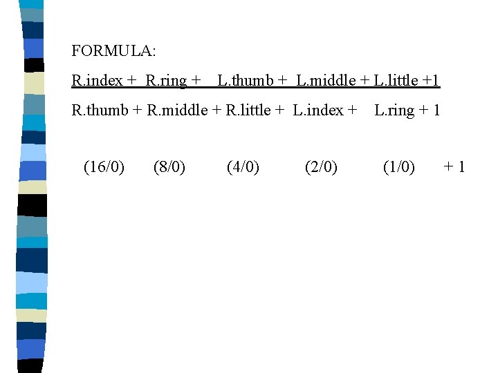 FORMULA: R. index + R. ring + L. thumb + L. middle + L.