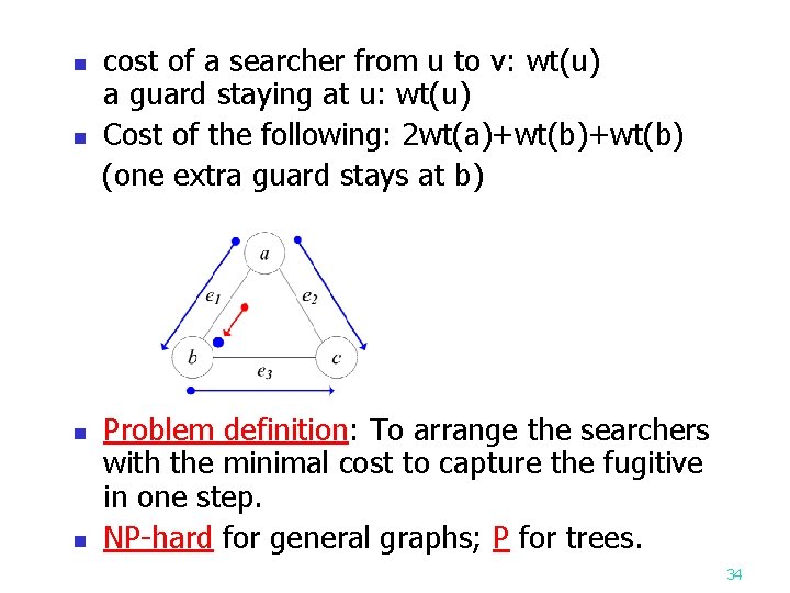 cost of a searcher from u to v: wt(u) a guard staying at u: