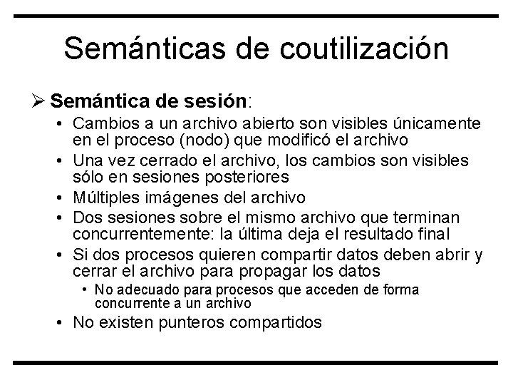 Semánticas de coutilización Ø Semántica de sesión: • Cambios a un archivo abierto son
