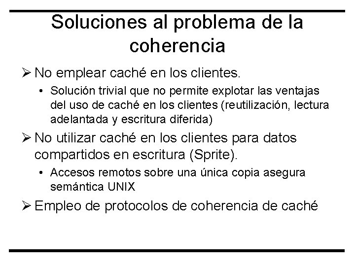 Soluciones al problema de la coherencia Ø No emplear caché en los clientes. •