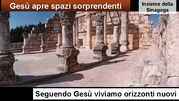 Gesù apre spazi sorprendenti Insieme della Sinagoga Seguendo Gesù viviamo orizzonti nuovi 