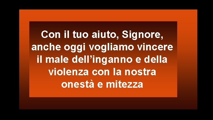 Con il tuo aiuto, Signore, anche oggi vogliamo vincere il male dell’inganno e della