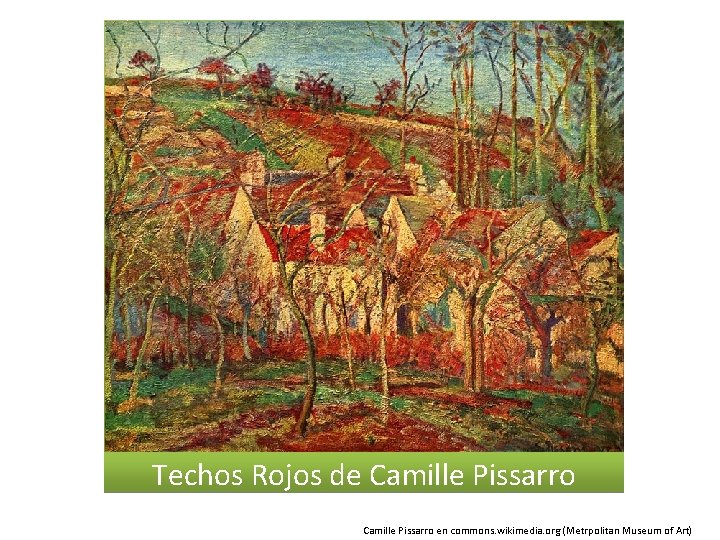 Techos Rojos de Camille Pissarro en commons. wikimedia. org (Metrpolitan Museum of Art) 