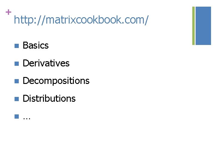 + http: //matrixcookbook. com/ n Basics n Derivatives n Decompositions n Distributions n …