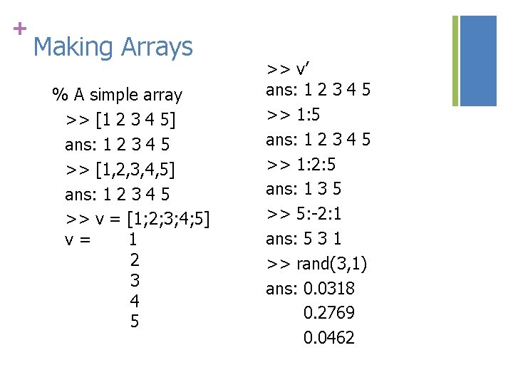 + Making Arrays % A simple array >> [1 2 3 4 5] ans: