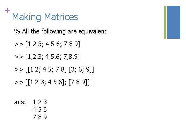 + Making Matrices % All the following are equivalent >> [1 2 3; 4