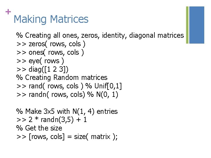+ Making Matrices % Creating all ones, zeros, identity, diagonal matrices >> zeros( rows,
