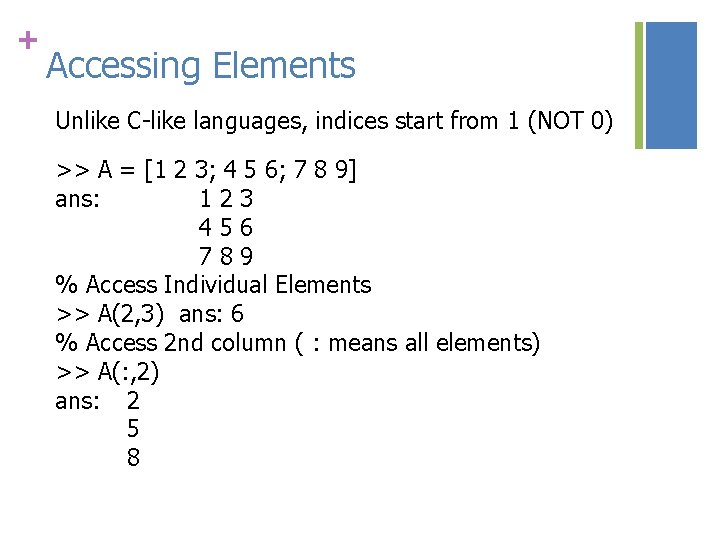 + Accessing Elements Unlike C-like languages, indices start from 1 (NOT 0) >> A