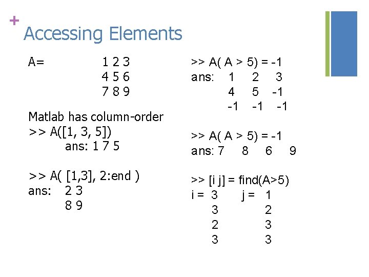 + Accessing Elements A= 123 456 789 Matlab has column-order >> A([1, 3, 5])