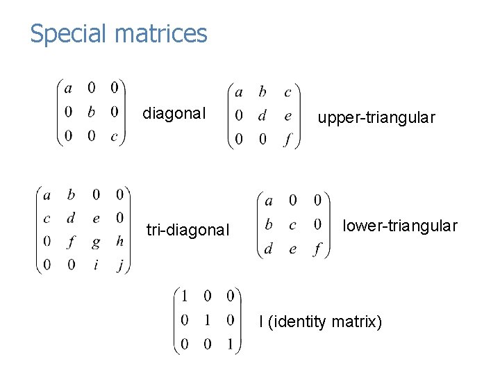 Special matrices diagonal tri-diagonal upper-triangular lower-triangular I (identity matrix) 