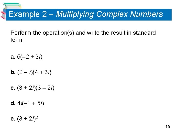 Example 2 – Multiplying Complex Numbers Perform the operation(s) and write the result in