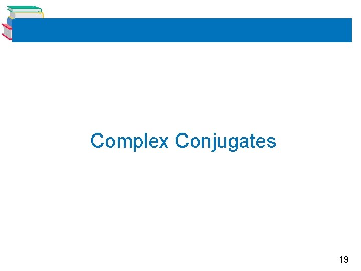 Complex Conjugates 19 