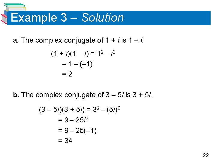 Example 3 – Solution a. The complex conjugate of 1 + i is 1