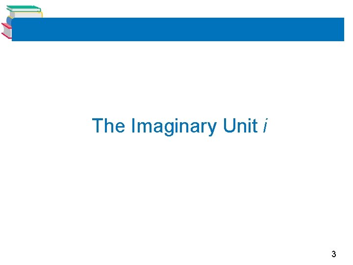 The Imaginary Unit i 3 