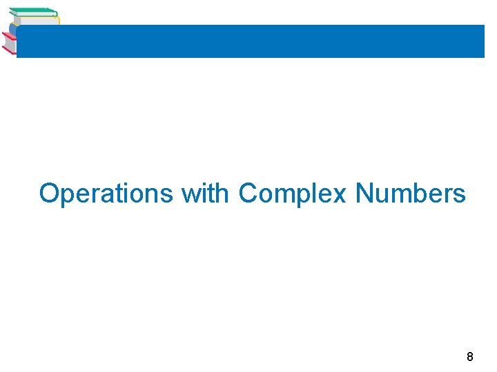 Operations with Complex Numbers 8 