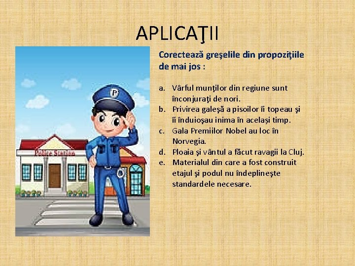 APLICAŢII Corectează greşelile din propoziţiile de mai jos : a. Vârful munţilor din regiune