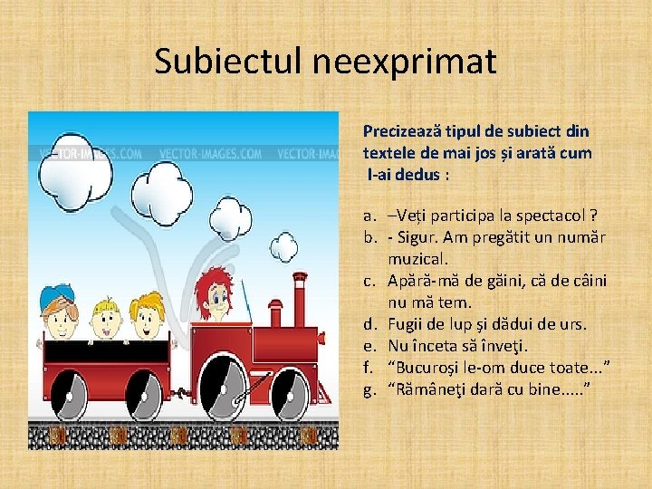 Subiectul neexprimat Precizează tipul de subiect din textele de mai jos și arată cum