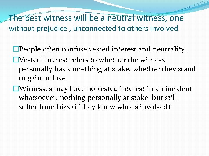 The best witness will be a neutral witness, one without prejudice , unconnected to