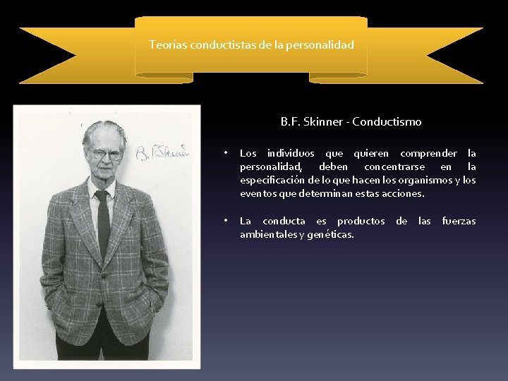 Teorías conductistas de la personalidad B. F. Skinner - Conductismo • Los individuos que