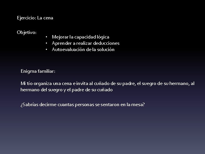 Ejercicio: La cena Objetivo: • Mejorar la capacidad lógica • Aprender a realizar deducciones