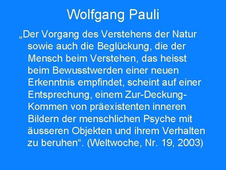 Wolfgang Pauli „Der Vorgang des Verstehens der Natur sowie auch die Beglückung, die der