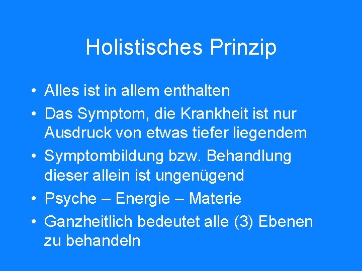 Holistisches Prinzip • Alles ist in allem enthalten • Das Symptom, die Krankheit ist