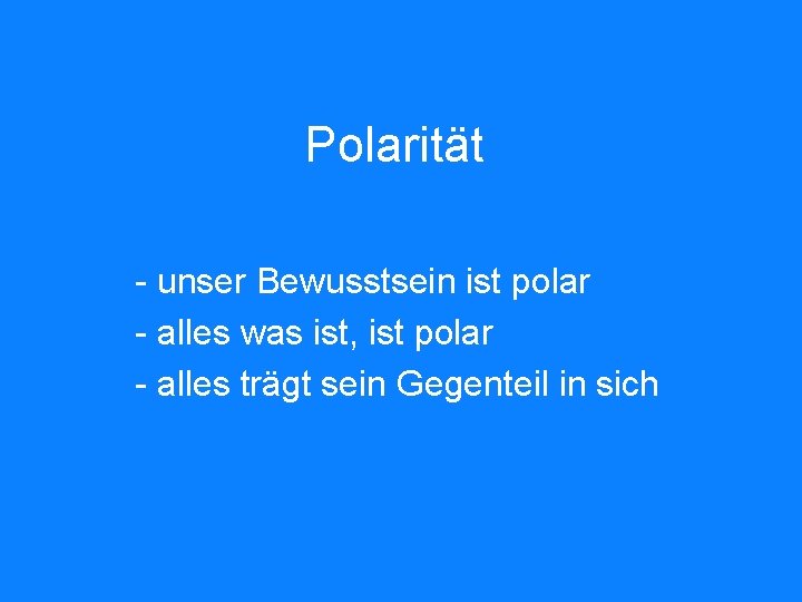 Polarität - unser Bewusstsein ist polar - alles was ist, ist polar - alles