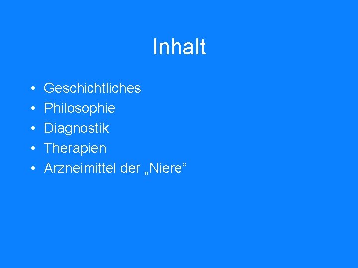 Inhalt • • • Geschichtliches Philosophie Diagnostik Therapien Arzneimittel der „Niere“ 