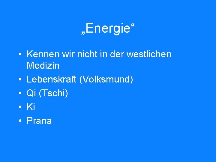 „Energie“ • Kennen wir nicht in der westlichen Medizin • Lebenskraft (Volksmund) • Qi