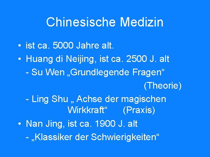 Chinesische Medizin • ist ca. 5000 Jahre alt. • Huang di Neijing, ist ca.