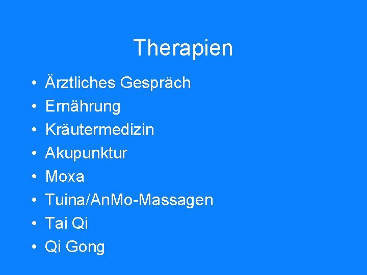 Therapien • • Ärztliches Gespräch Ernährung Kräutermedizin Akupunktur Moxa Tuina/An. Mo-Massagen Tai Qi Qi