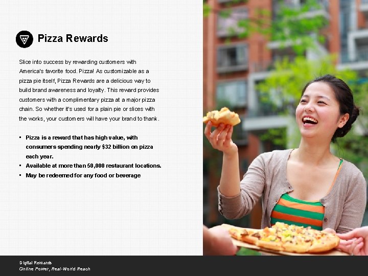 Pizza Rewards Slice into success by rewarding customers with America's favorite food. Pizza! As