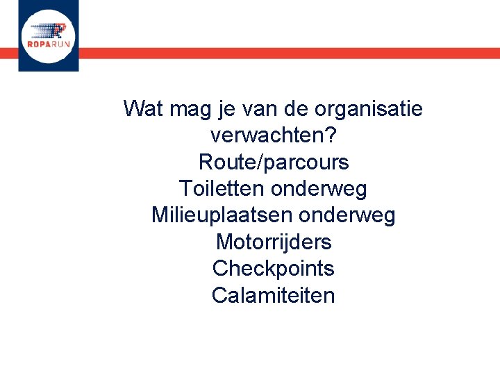 Wat mag je van de organisatie verwachten? Route/parcours Toiletten onderweg Milieuplaatsen onderweg Motorrijders Checkpoints