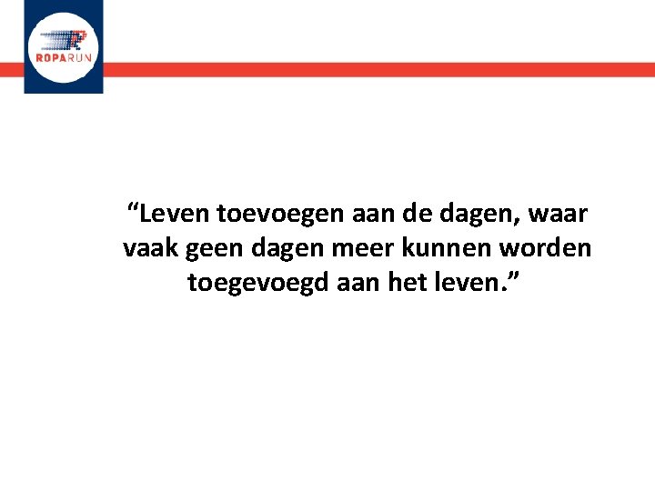 “Leven toevoegen aan de dagen, waar vaak geen dagen meer kunnen worden toegevoegd aan